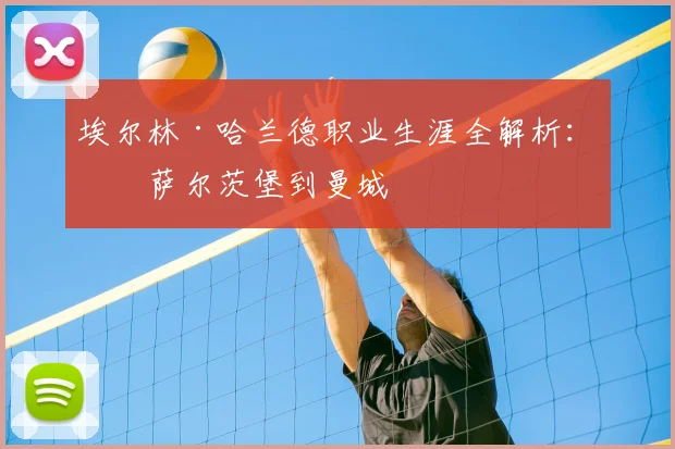 埃尔林·哈兰德职业生涯全解析：从萨尔茨堡到曼城