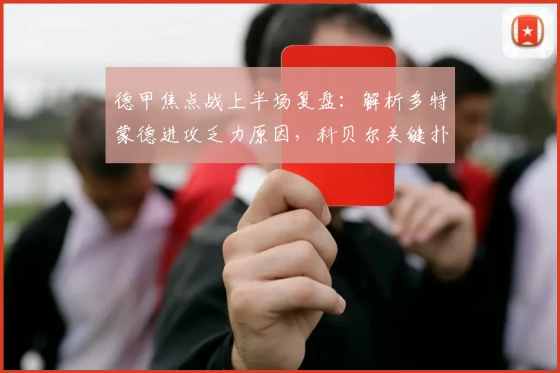 德甲焦点战上半场复盘：解析多特蒙德进攻乏力原因，科贝尔关键扑救盘点