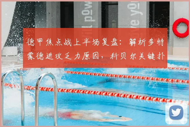 德甲焦点战上半场复盘：解析多特蒙德进攻乏力原因，科贝尔关键扑救盘点